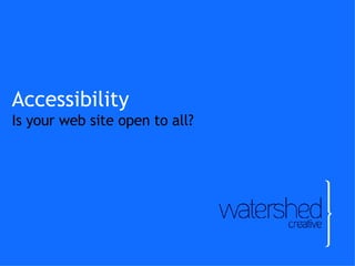 Accessibility Is your web site open to all? 