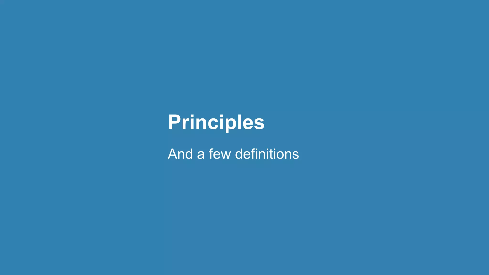 Principles
And a few definitions
 