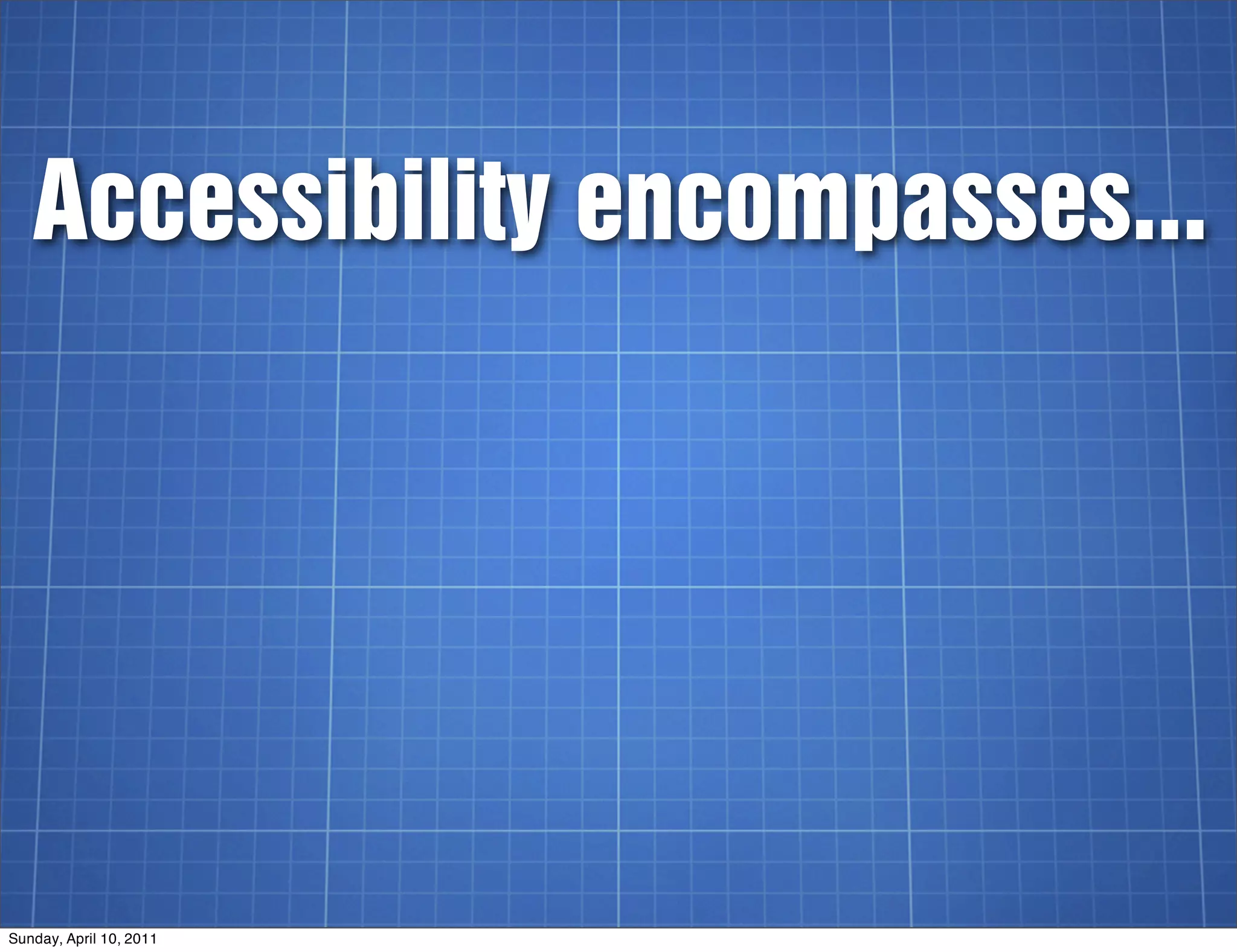 Accessibility encompasses...




Sunday, April 10, 2011
 