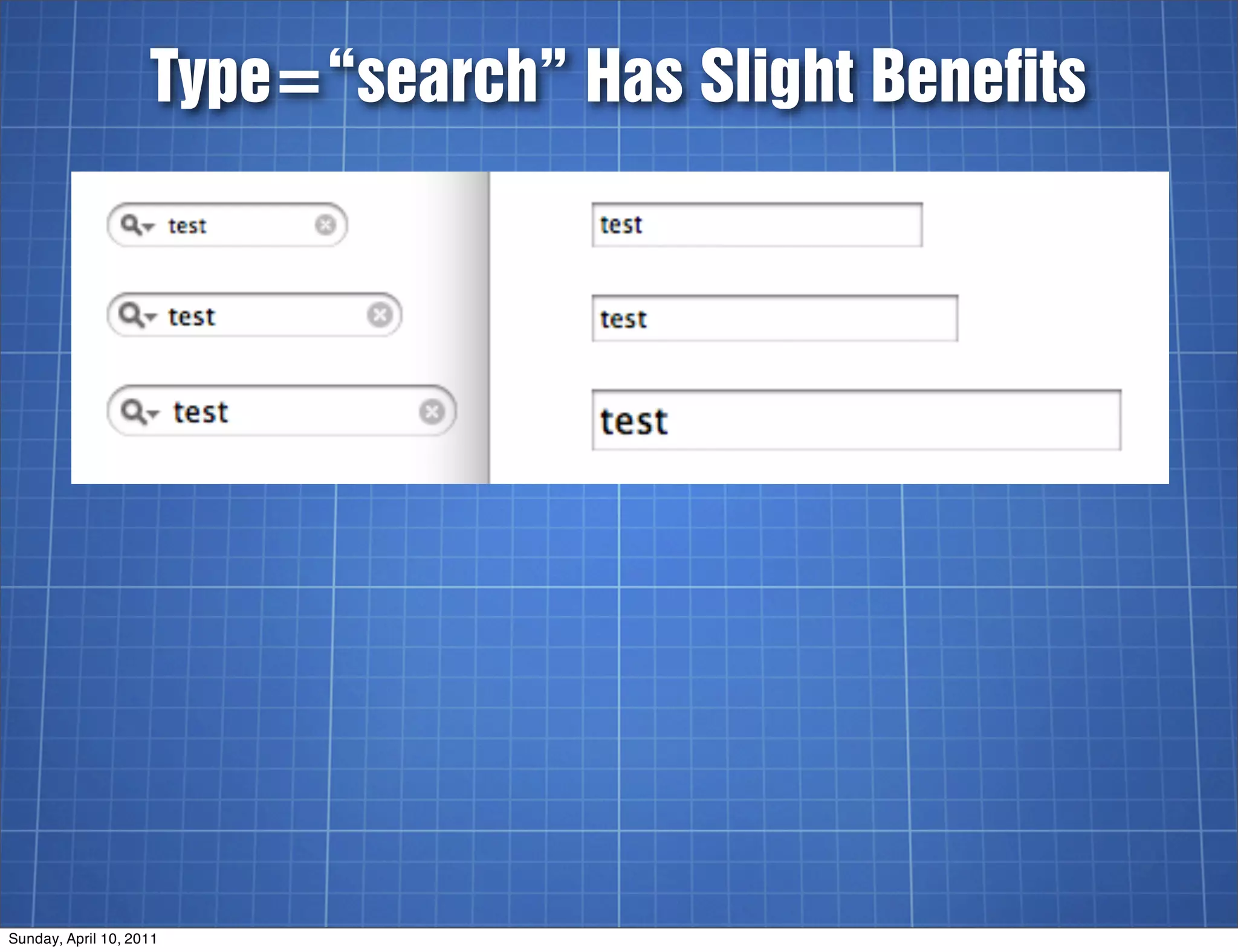 Type=“search” Has Slight Benefits




Sunday, April 10, 2011
 