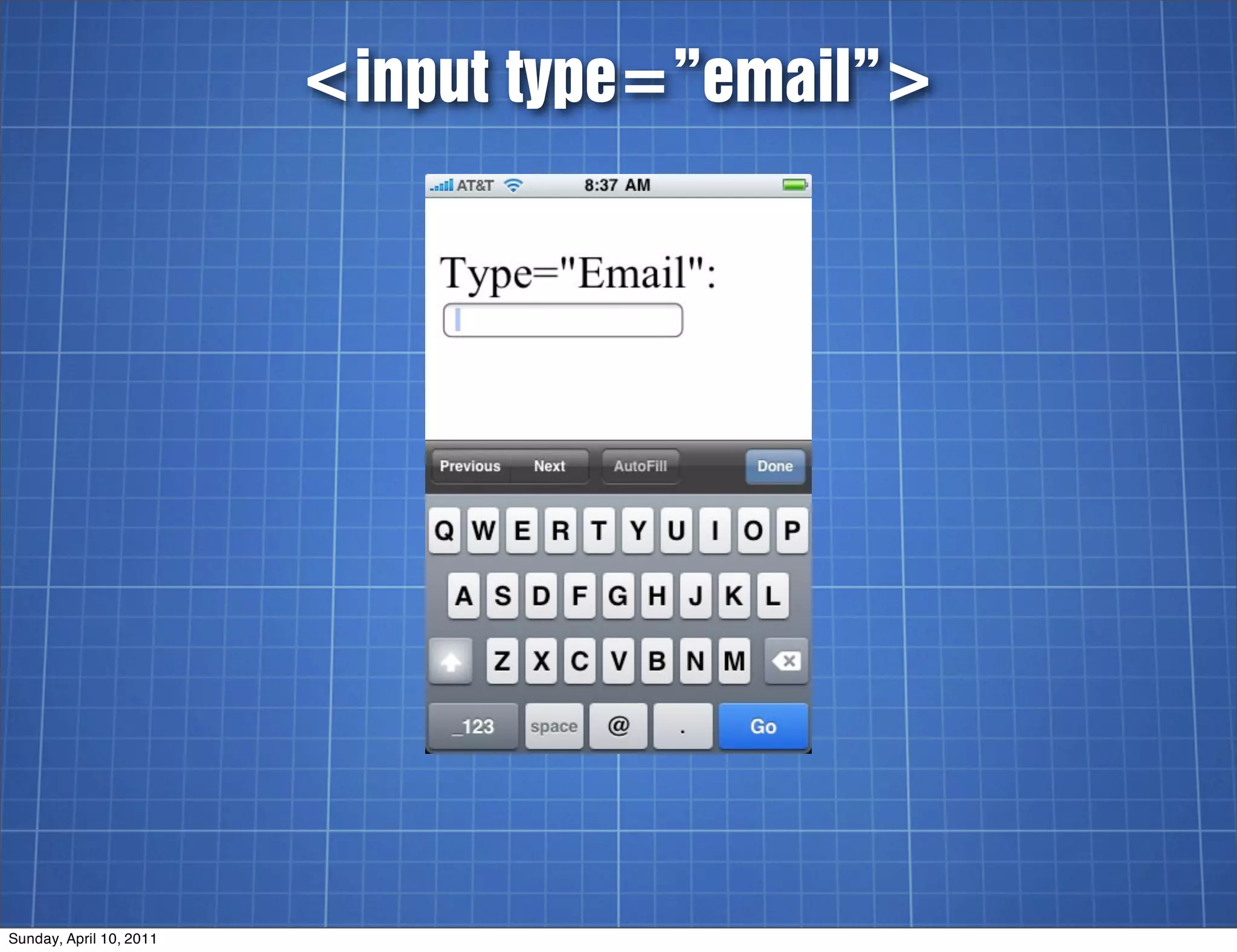 <input type=”email”>




Sunday, April 10, 2011
 