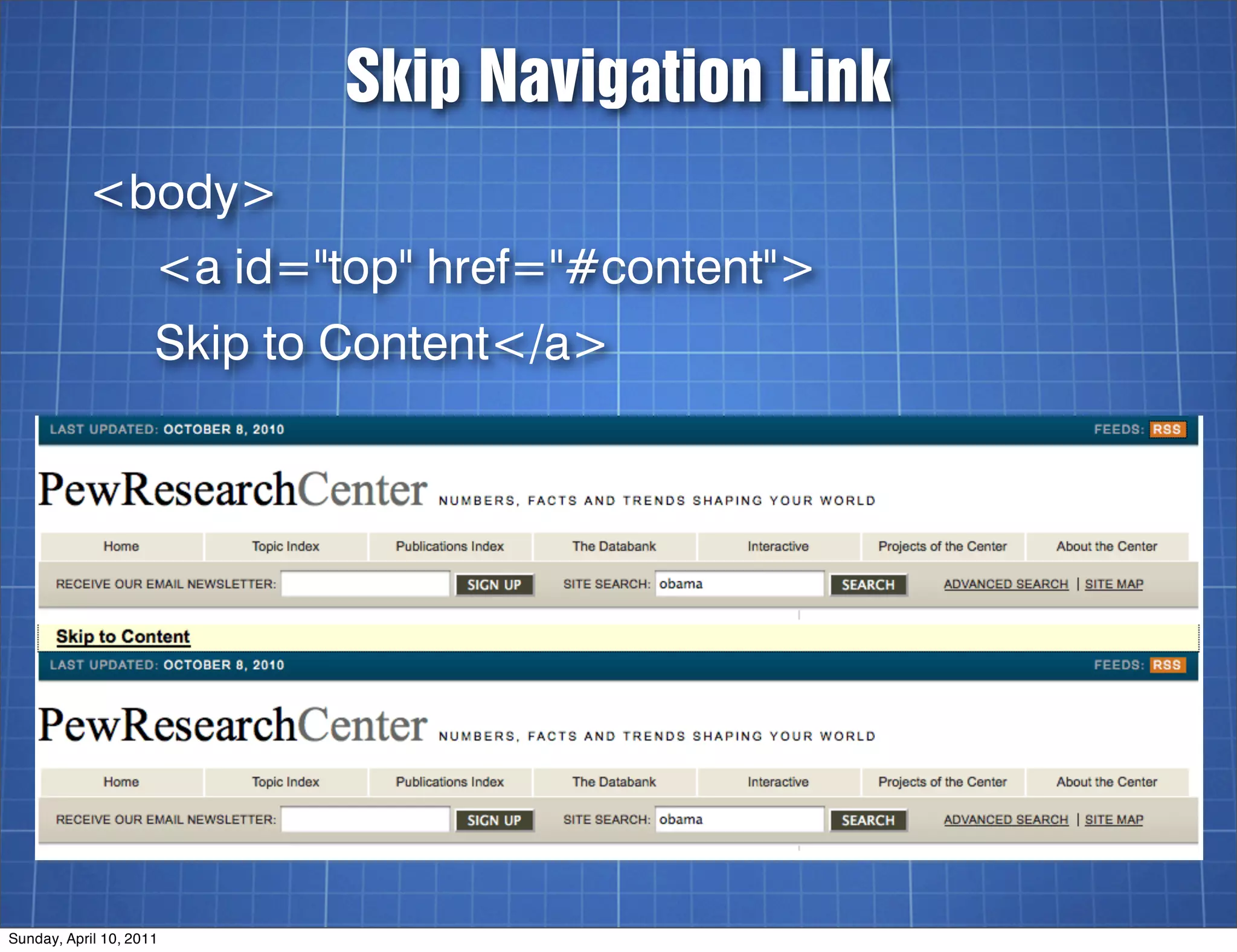 Skip Navigation Link
           <body>
                     <a id="top" href="#content">
                     Skip to Content</a>




Sunday, April 10, 2011
 