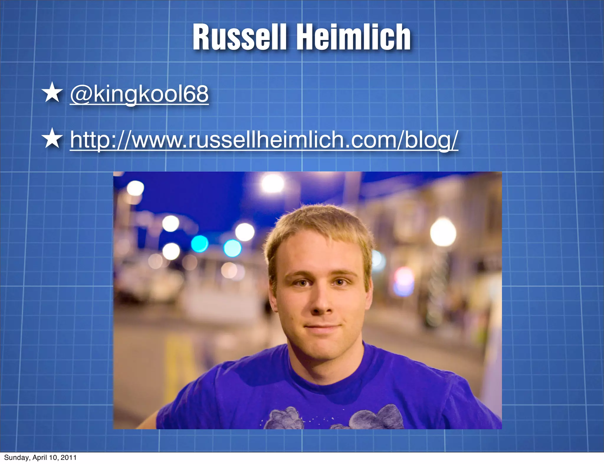 Russell Heimlich
          ★ @kingkool68
          ★ http://www.russellheimlich.com/blog/




Sunday, April 10, 2011
 