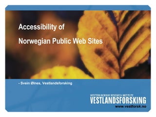Accessibility of  Norwegian Public Web Sites - Svein Ølnes, Vestlandsforsking 
