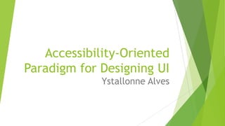 Accessibility-Oriented
Paradigm for Designing UI
Ystallonne Alves

 