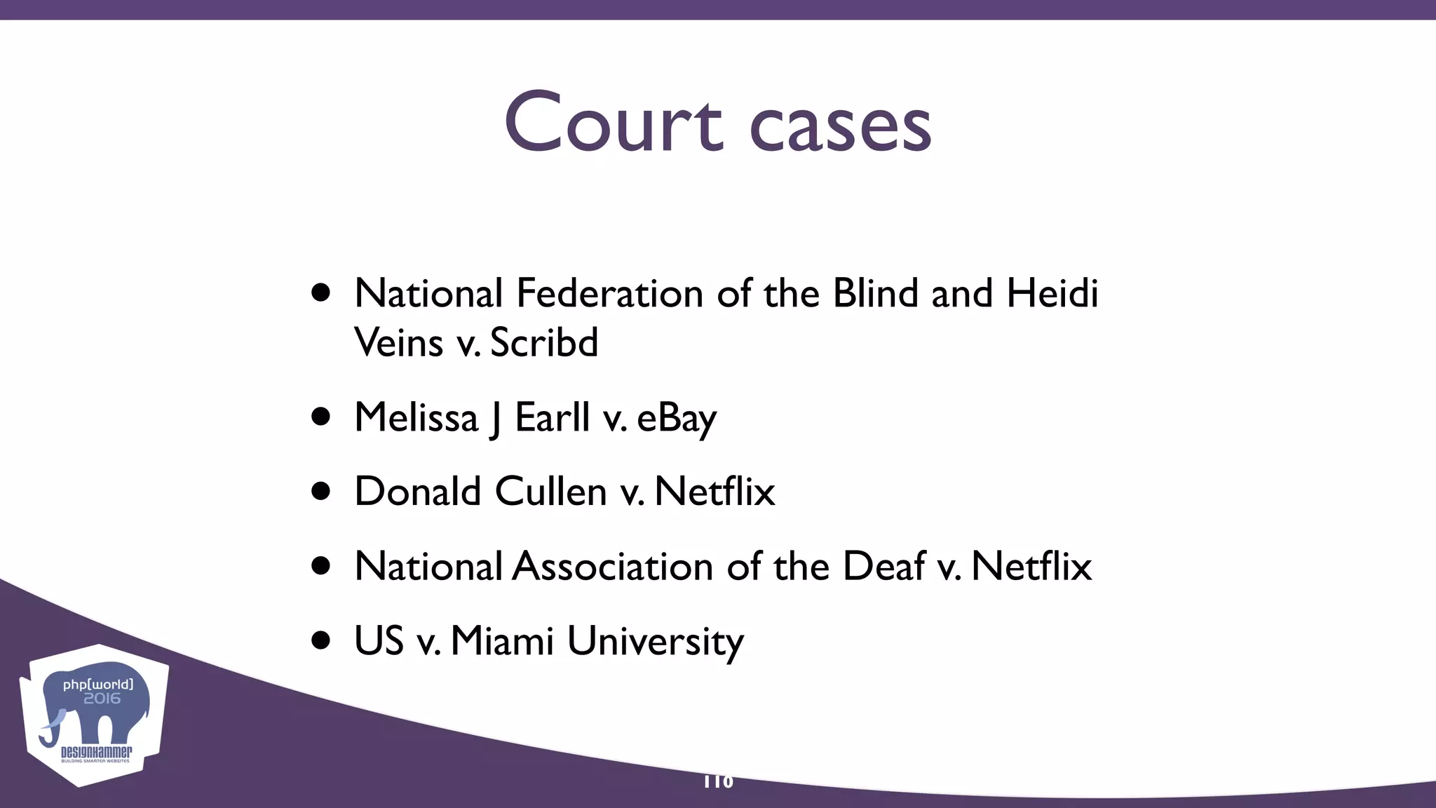 Court cases
• National Federation of the Blind and Heidi
Veins v. Scribd
• Melissa J Earll v. eBay
• Donald Cullen v. Netﬂix
• National Association of the Deaf v. Netﬂix
• US v. Miami University
110
 