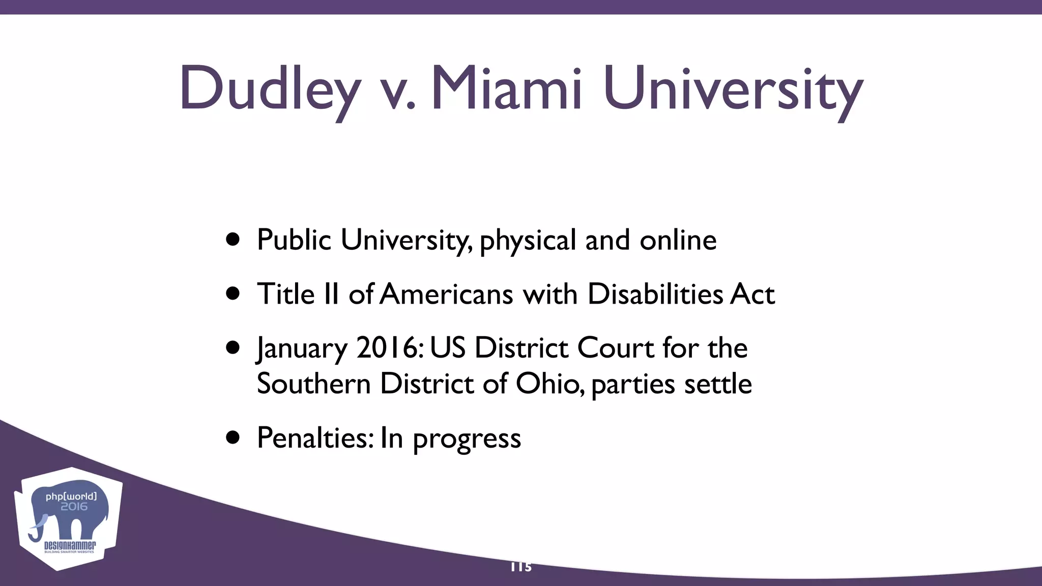 Dudley v. Miami University
• Public University, physical and online
• Title II of Americans with Disabilities Act
• January 2016: US District Court for the
Southern District of Ohio, parties settle
• Penalties: In progress
115
 