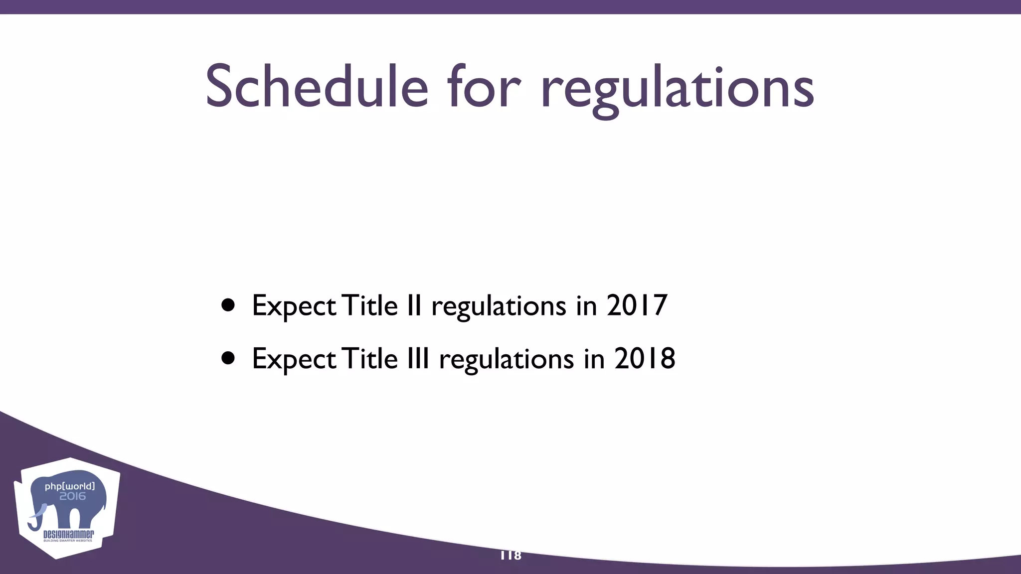 Schedule for regulations
• Expect Title II regulations in 2017
• Expect Title III regulations in 2018
118
 