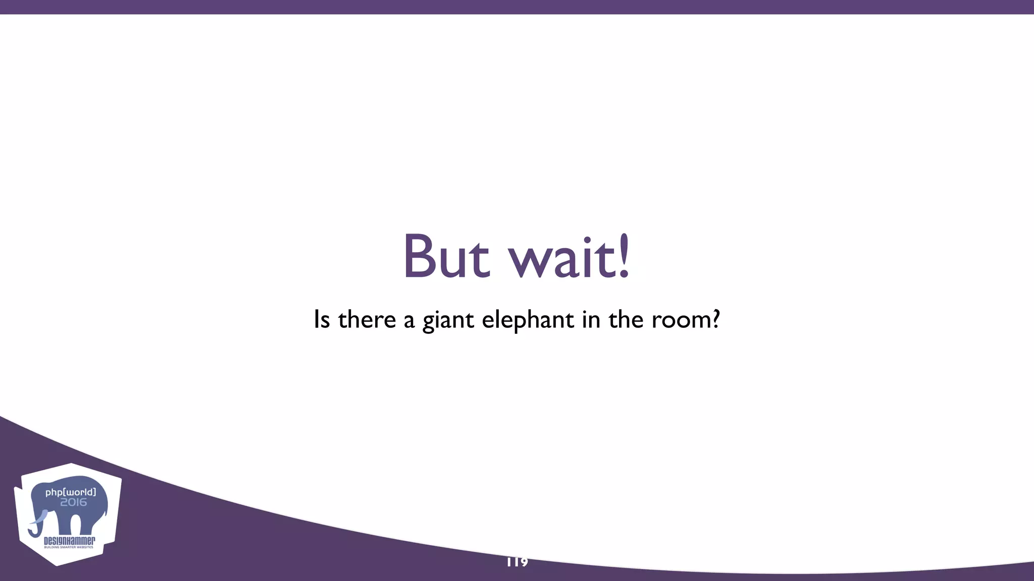But wait!
Is there a giant elephant in the room?
119
 