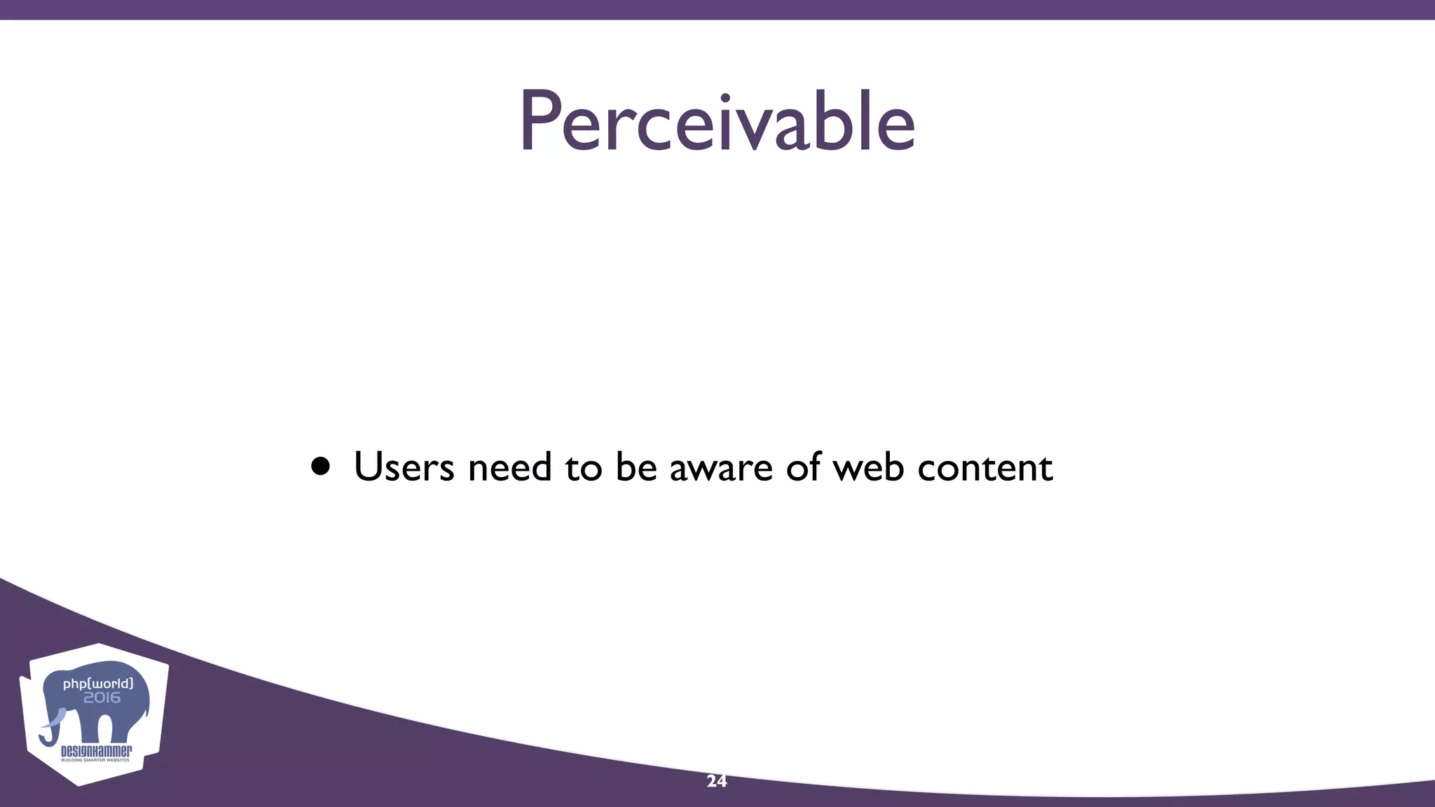 Perceivable
• Users need to be aware of web content
24
 