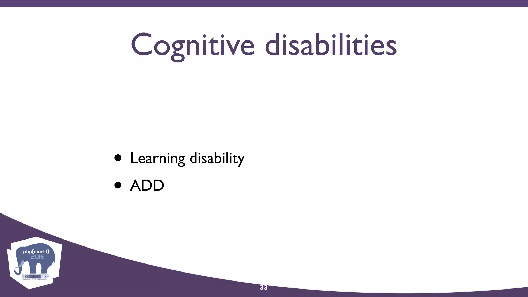 Cognitive disabilities
• Learning disability
• ADD
33
 