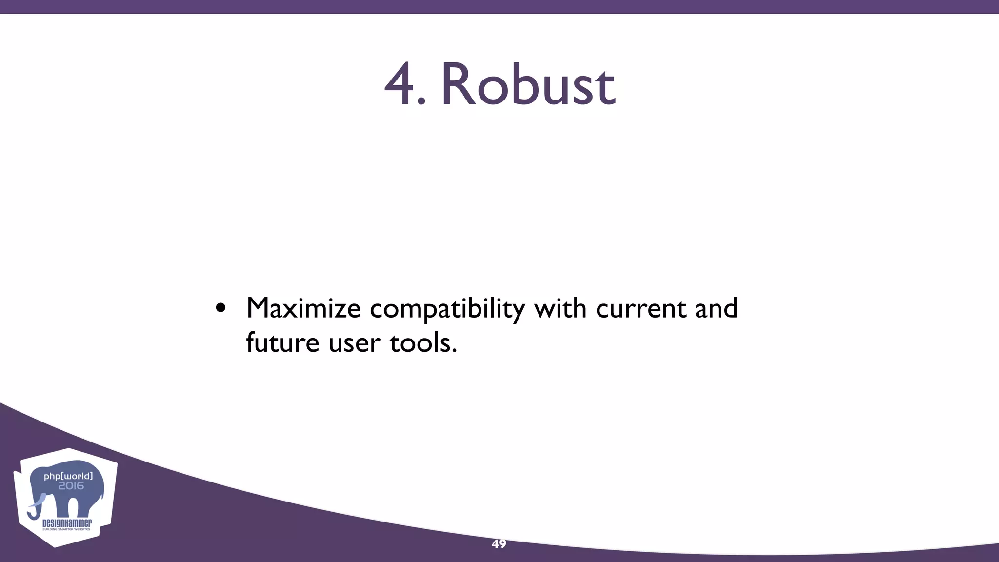 4. Robust
• Maximize compatibility with current and
future user tools.
49
 