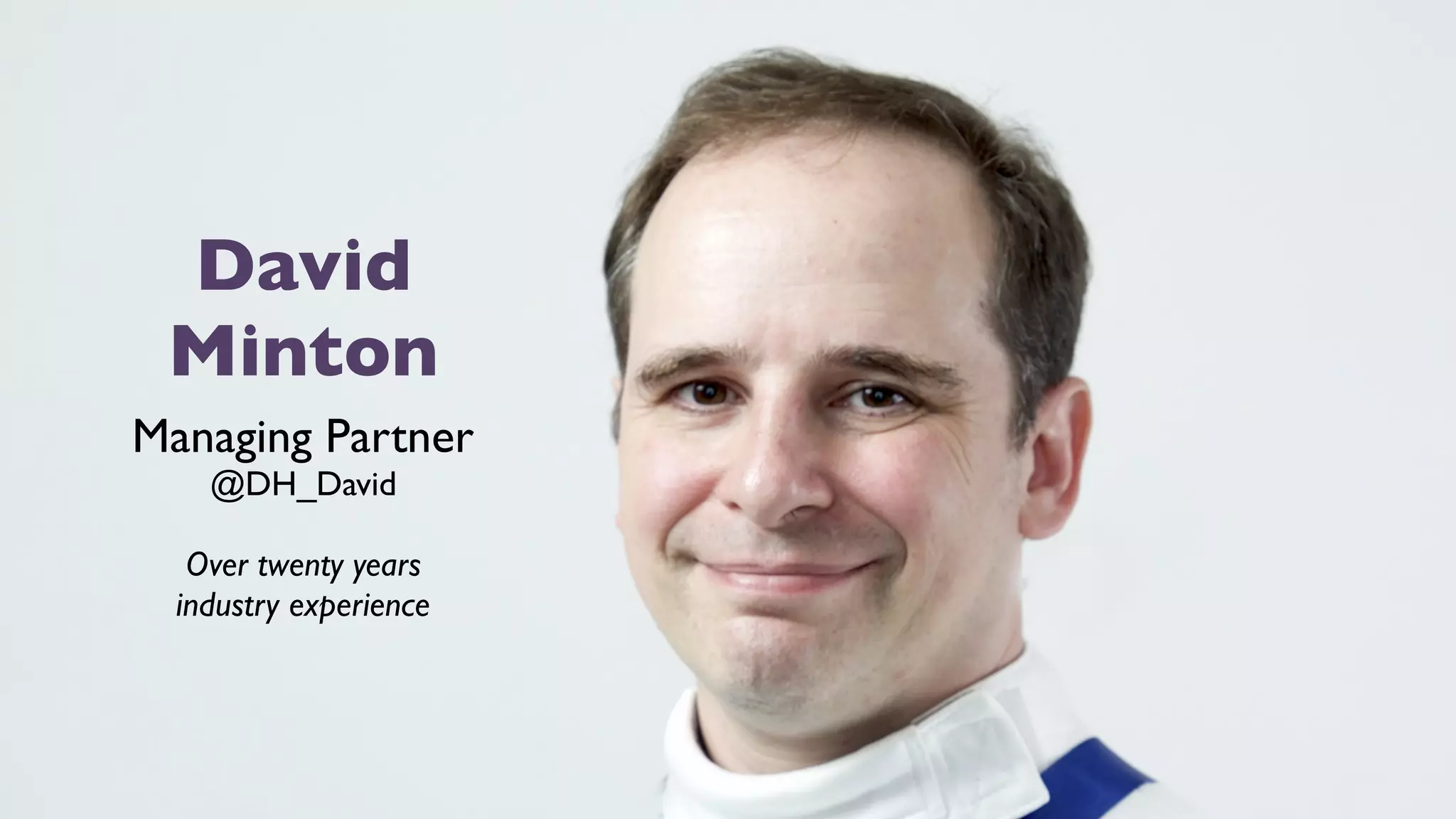 Stephen Pashby
Account Manager
5
David
Minton
Managing Partner
@DH_David
Over twenty years 
industry experience
 