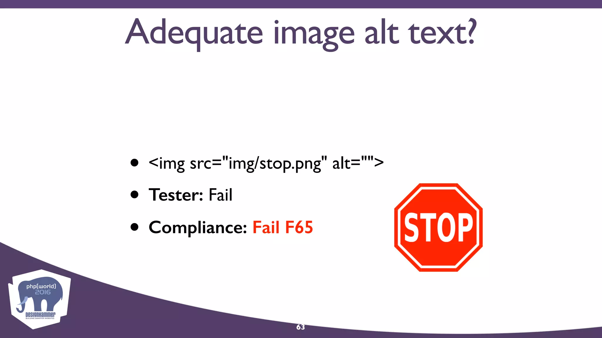 Adequate image alt text?
• <img src="img/stop.png" alt="">
• Tester: Fail
• Compliance: Fail F65
63
 