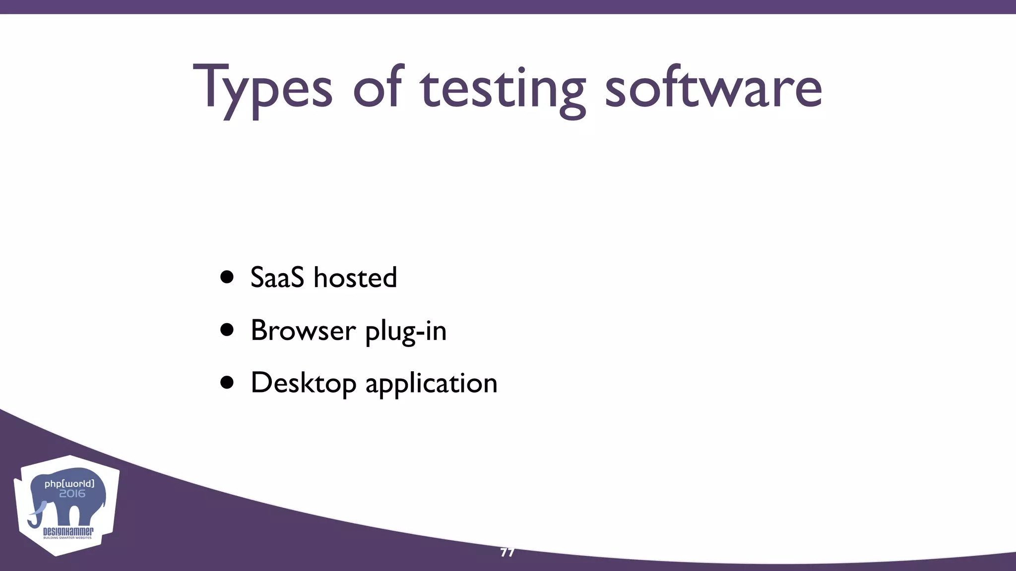 Types of testing software
• SaaS hosted
• Browser plug-in
• Desktop application
77
 