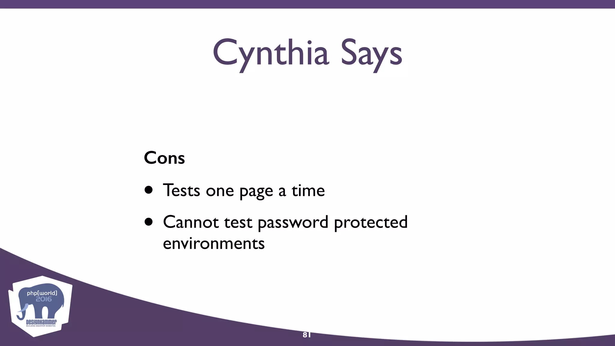 Cynthia Says
Cons
• Tests one page a time
• Cannot test password protected
environments
81
 