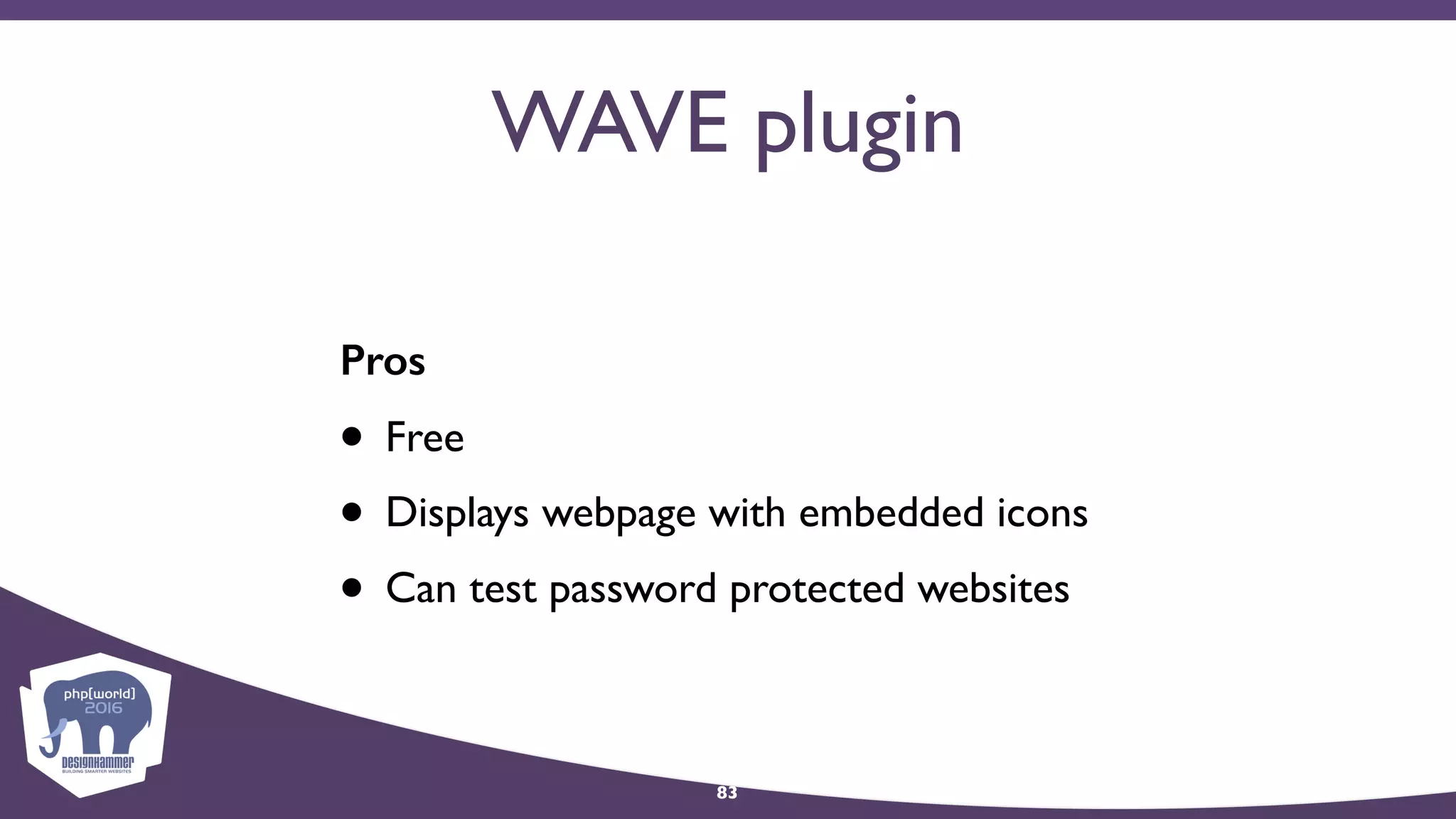 WAVE plugin
Pros
• Free
• Displays webpage with embedded icons
• Can test password protected websites
83
 