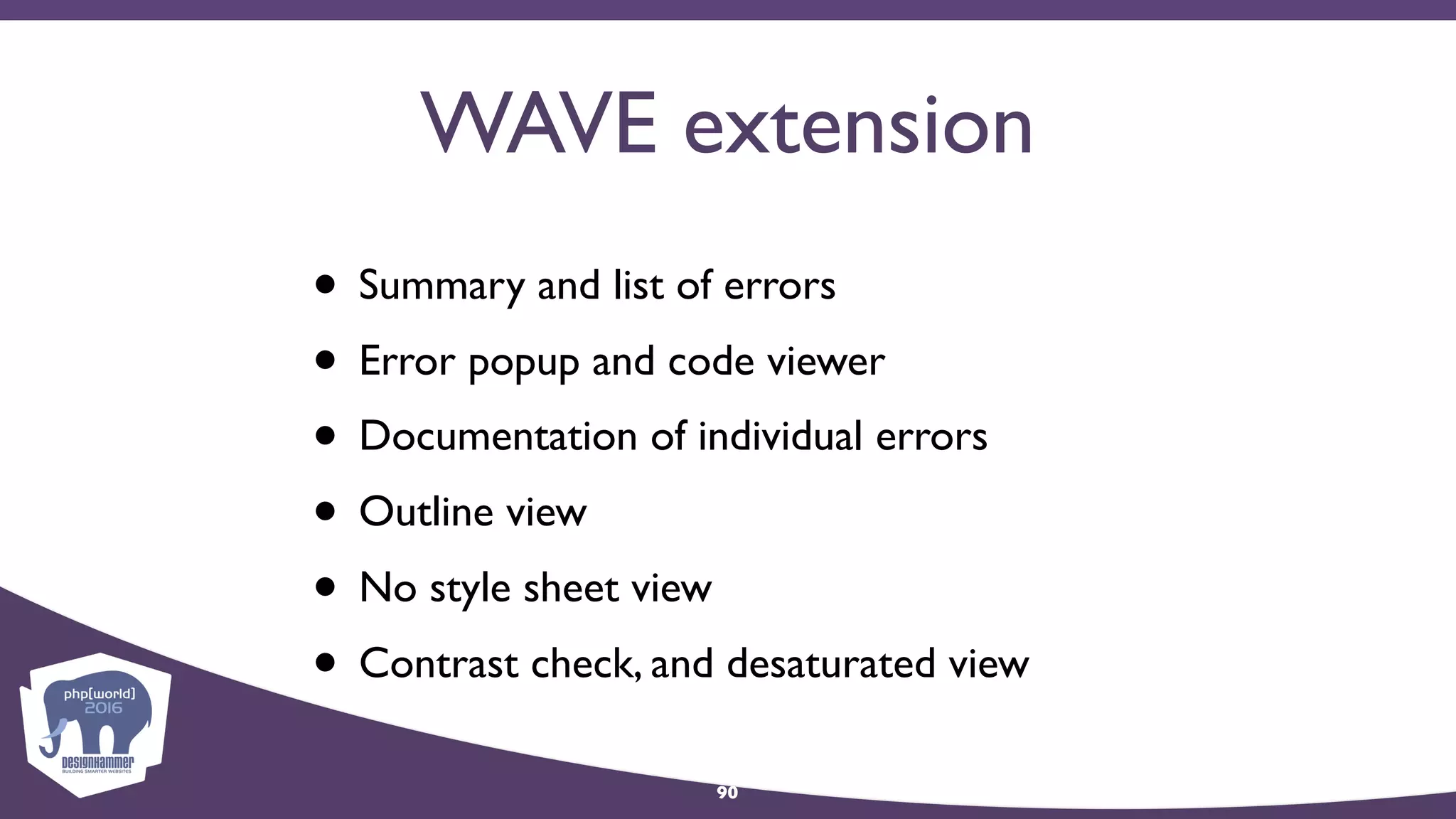 WAVE extension
• Summary and list of errors
• Error popup and code viewer
• Documentation of individual errors
• Outline view
• No style sheet view
• Contrast check, and desaturated view
90
 