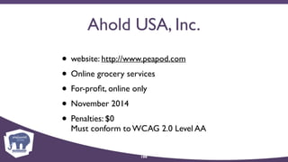 Ahold USA, Inc.
• website: http://www.peapod.com
• Online grocery services
• For-proﬁt, online only
• November 2014
• Penalties: $0 
Must conform to WCAG 2.0 Level AA
108
 