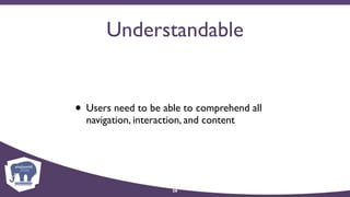 Understandable
• Users need to be able to comprehend all
navigation, interaction, and content
26
 