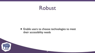 Robust
• Enable users to choose technologies to meet
their accessibility needs
27
 