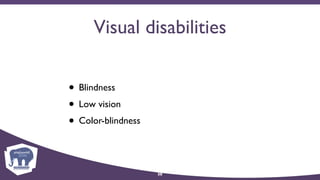 Visual disabilities
• Blindness
• Low vision
• Color-blindness
30
 
