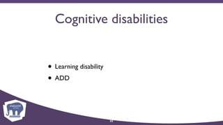 Cognitive disabilities
• Learning disability
• ADD
33
 