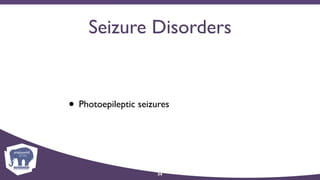 Seizure Disorders
• Photoepileptic seizures
34
 