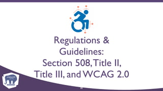 Regulations &
Guidelines:
Section 508,Title II,
Title III, and WCAG 2.0
35
 