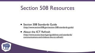 Section 508 Resources
• Section 508 Standards Guide 
(http://www.section508.gov/section-508-standards-guide)
• About the ICT Refresh 
(http://www.access-board.gov/guidelines-and-standards/
communications-and-it/about-the-ict-refresh)
39
 
