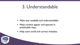 3. Understandable
• Make text readable and understandable.
• Make content appear and operate in
predictable ways.
• Help users avoid and correct mistakes.
48
 
