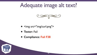 73
• <img src="img/curl.png">
• Tester: Fail
• Compliance: Fail F38
Adequate image alt text?
 