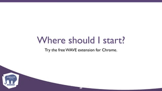 Where should I start?
Try the free WAVE extension for Chrome.
89
 