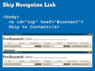 Skip Navigation Link
<body>
  <a id="top" href="#content">
  Skip to Content</a>
 