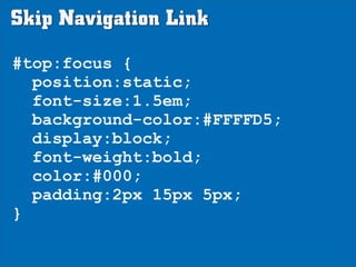 Skip Navigation Link
#top:focus {
  position:static;
  font-size:1.5em;
  background-color:#FFFFD5;
  display:block;
  fon...