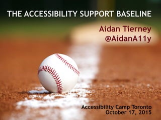 THE ACCESSIBILITY SUPPORT BASELINE
Aidan Tierney
@AidanA11y
CSUN
March 25, 2016
 