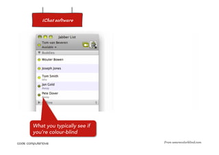 iChat software




What you typically see if
you’re colour-blind
                            From wearecolorblind.com
 