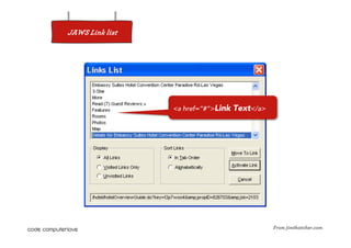 JAWS Link list




                 <a href=“#”>Link   Text</a>




                                               From jimthatcher.com
 