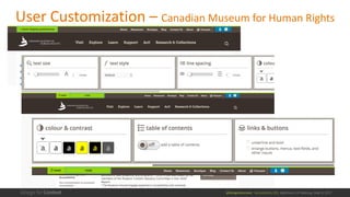 @design4context			Accessibility	101	 Baltimore	UX	Meetup,	May	9,	2017
User	Customization	– Canadian	Museum	for	Human	Rights
 