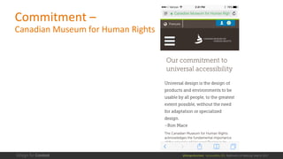 @design4context			Accessibility	101	 Baltimore	UX	Meetup,	May	9,	2017
Commitment	–
Canadian	Museum	for	Human	Rights
 