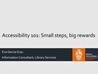 Accessibility 101: Small steps, big rewards
Eva Garcia Grau
Information Consultant, Library Services
 