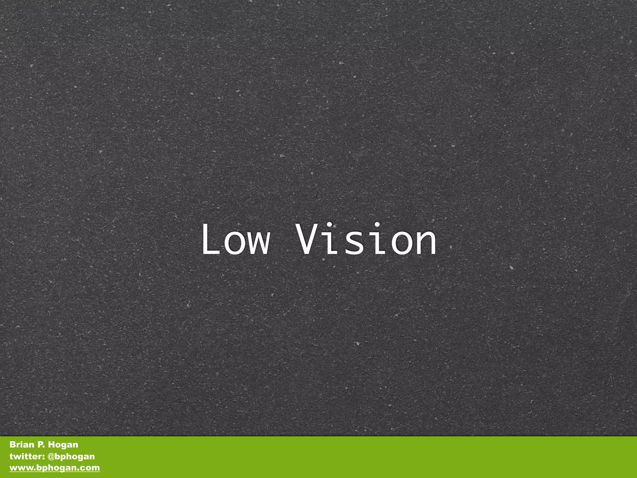 Low Vision



Brian P. Hogan
twitter: @bphogan
www.bphogan.com
 