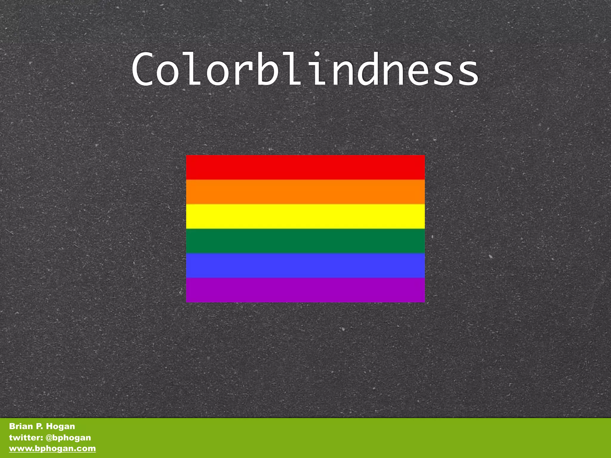 Colorblindness




Brian P. Hogan
twitter: @bphogan
www.bphogan.com
 