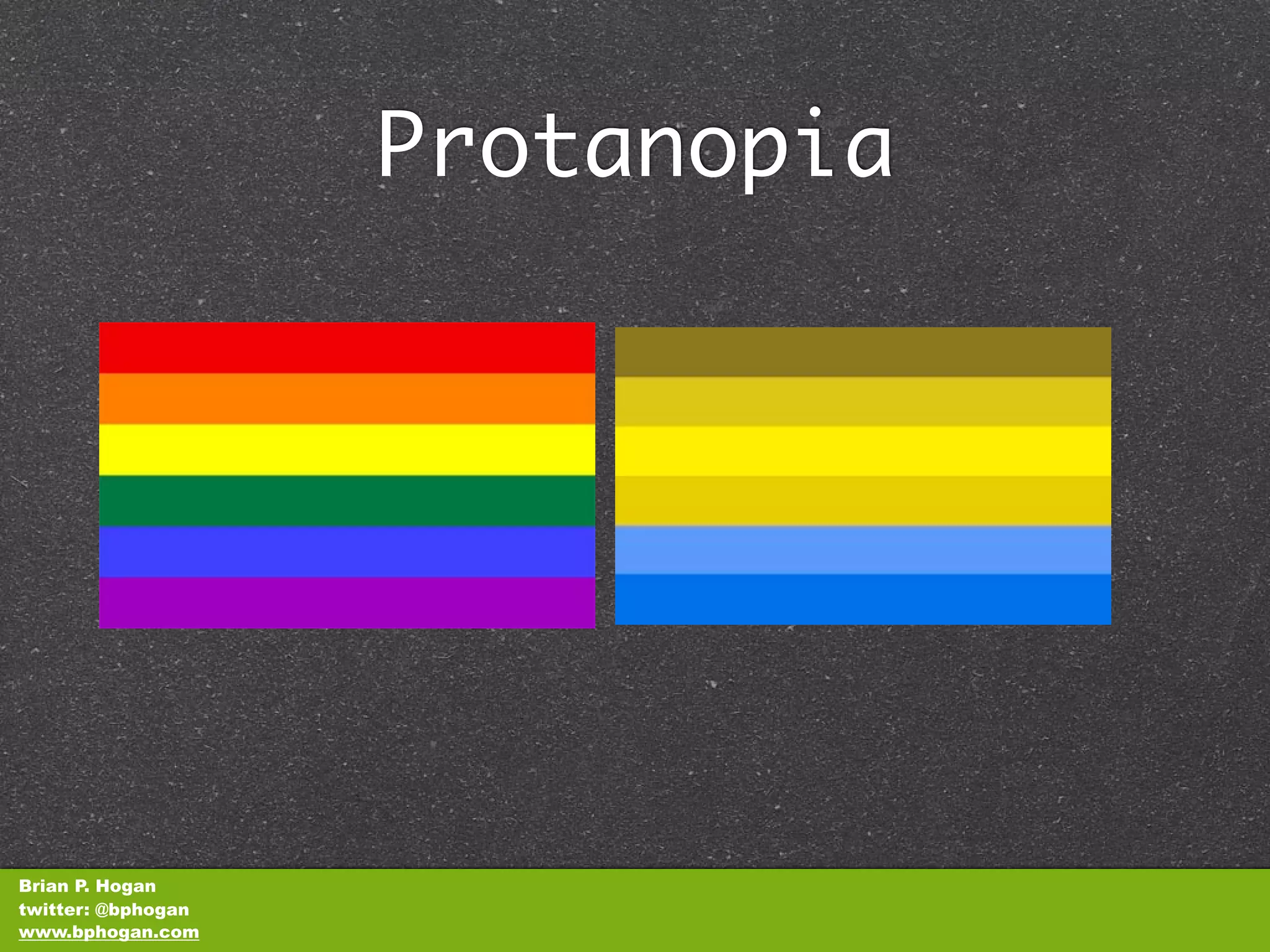Protanopia




Brian P. Hogan
twitter: @bphogan
www.bphogan.com
 