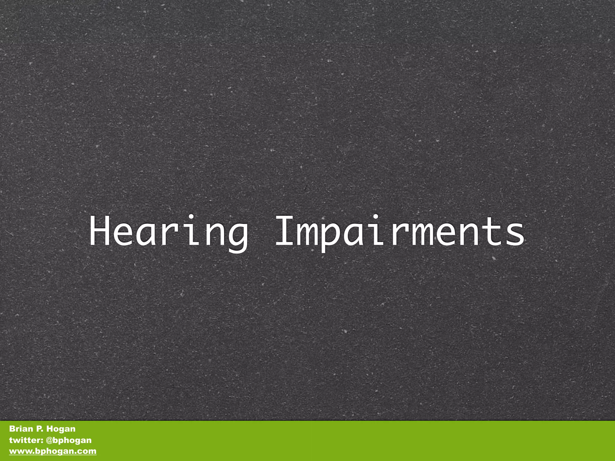 Hearing Impairments



Brian P. Hogan
twitter: @bphogan
www.bphogan.com
 