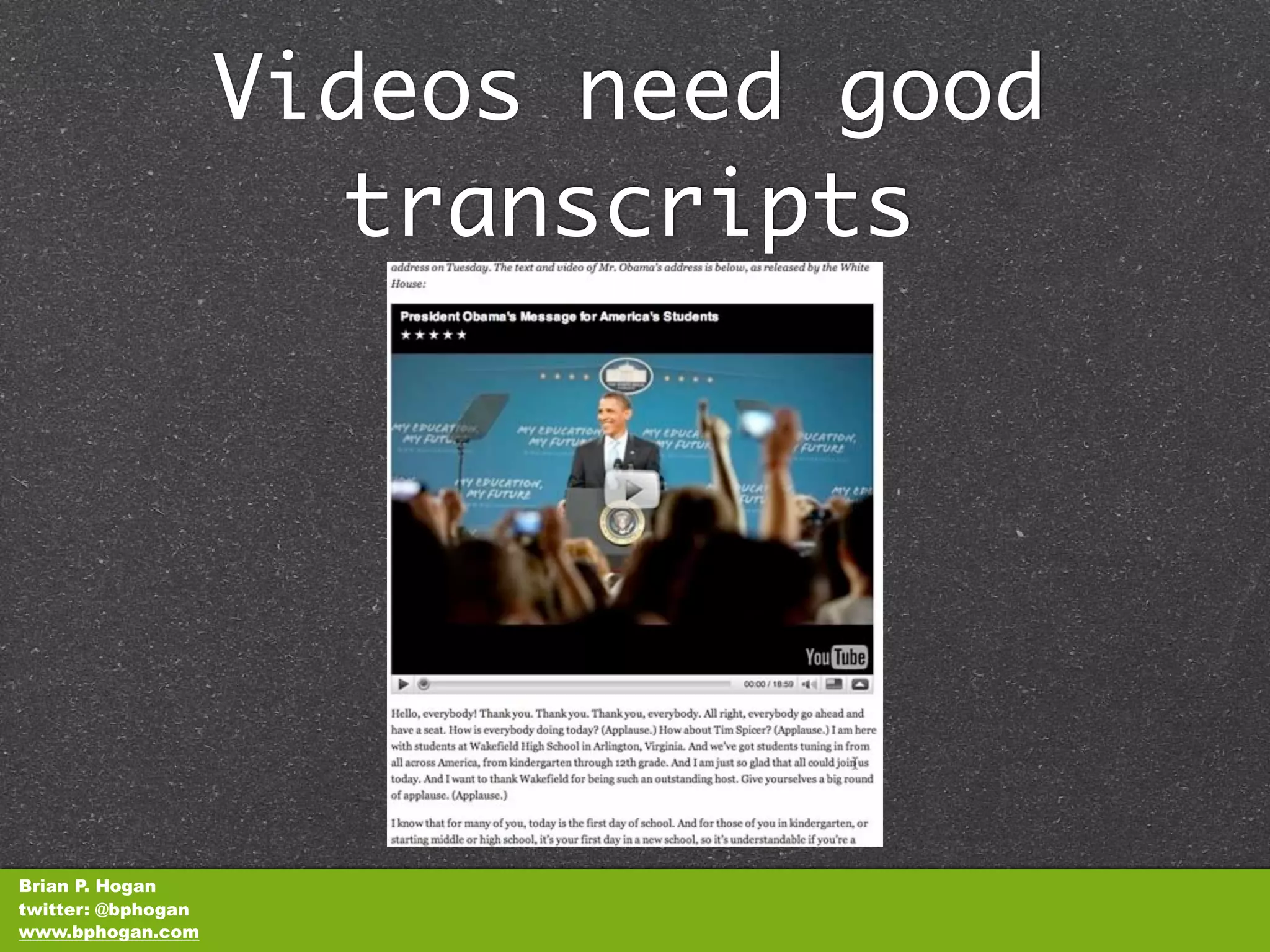 Videos need good
                      transcripts




Brian P. Hogan
twitter: @bphogan
www.bphogan.com
 