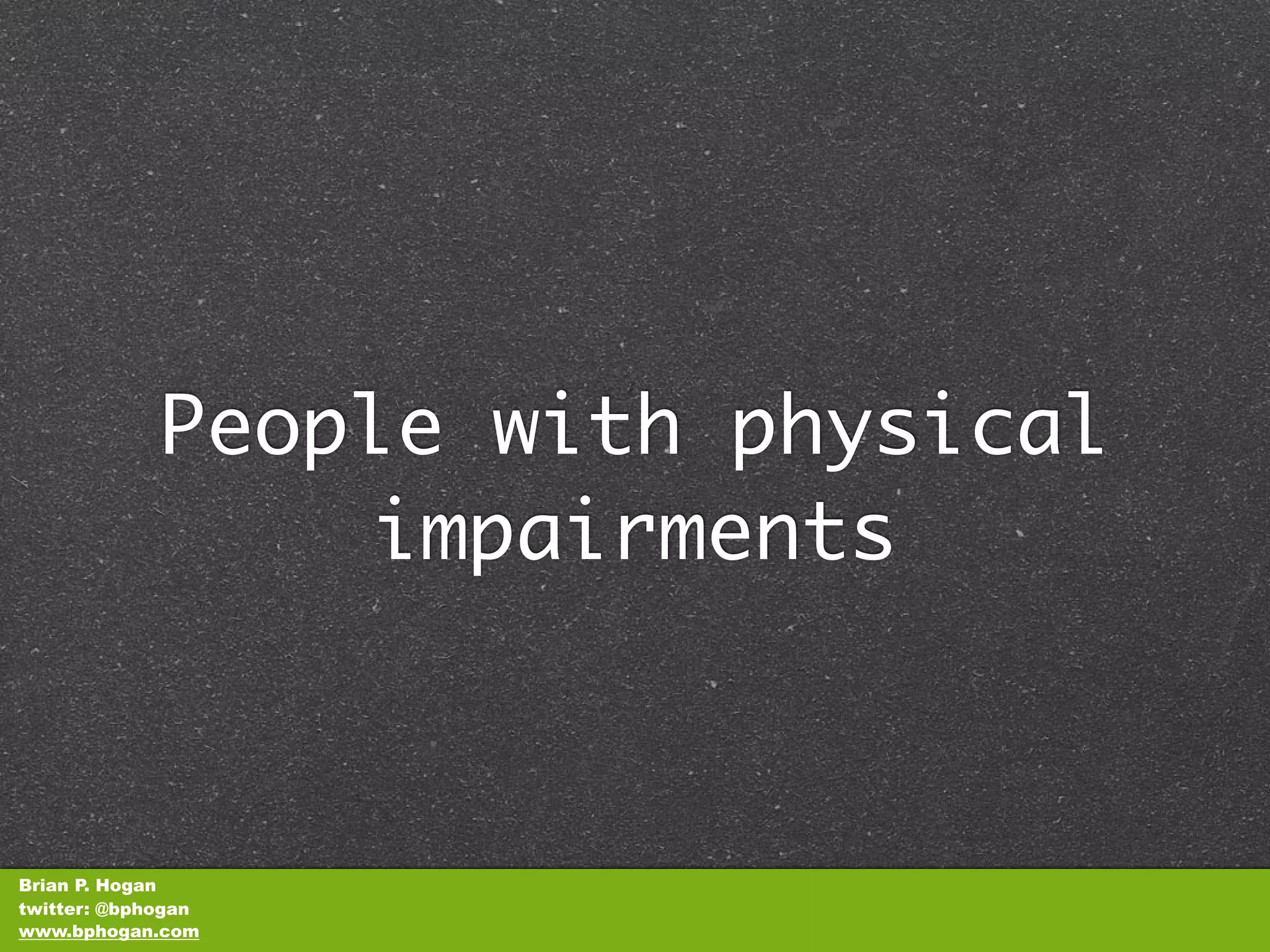 People with physical
                 impairments



Brian P. Hogan
twitter: @bphogan
www.bphogan.com
 