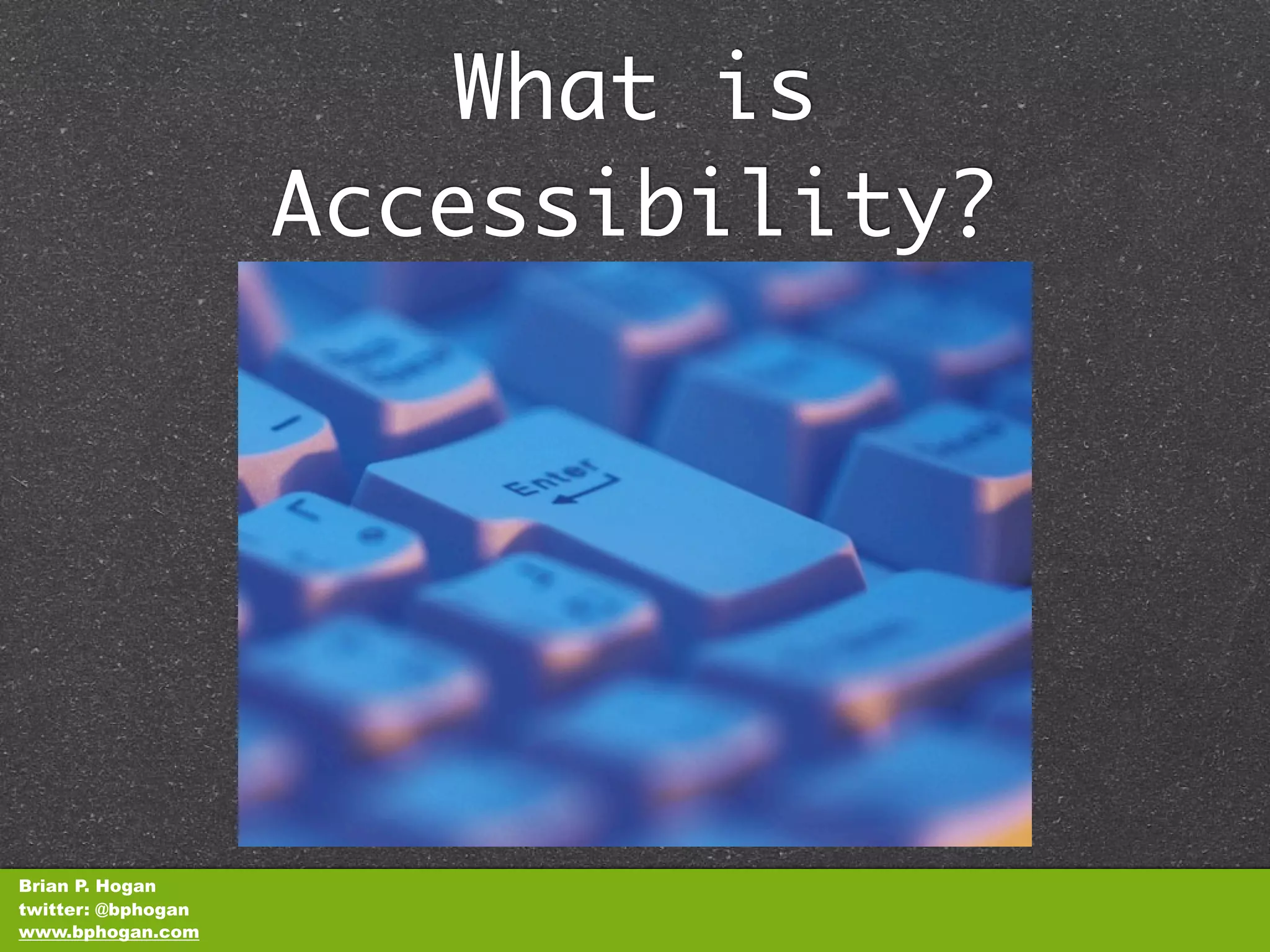 What is
                    Accessibility?




Brian P. Hogan
twitter: @bphogan
www.bphogan.com
 