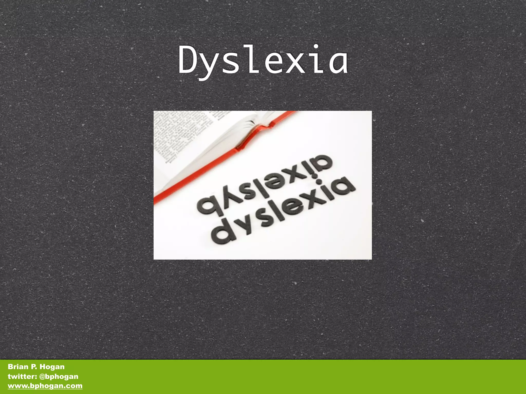 Dyslexia




Brian P. Hogan
twitter: @bphogan
www.bphogan.com
 