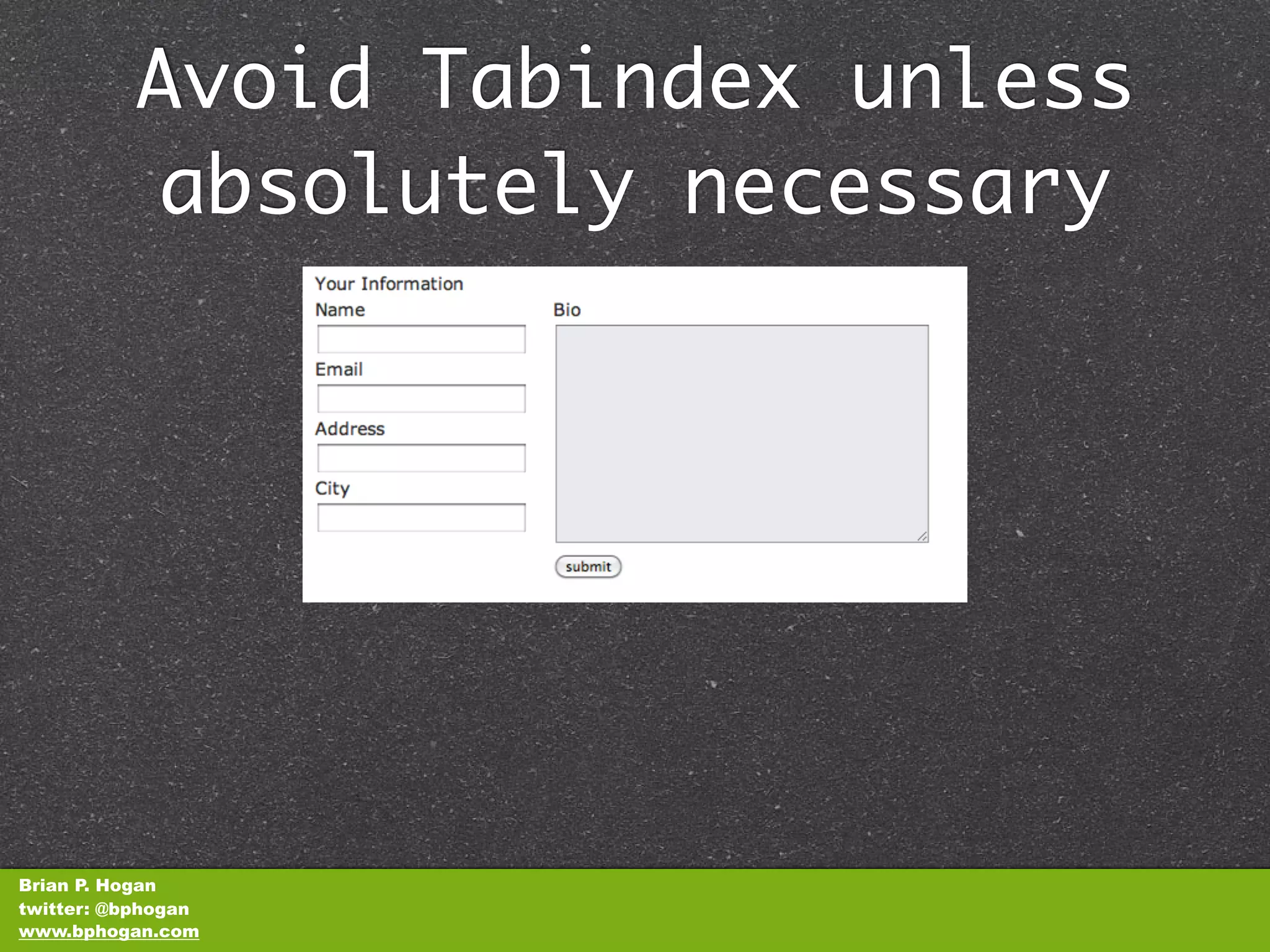 Avoid Tabindex unless
          absolutely necessary




Brian P. Hogan
twitter: @bphogan
www.bphogan.com
 